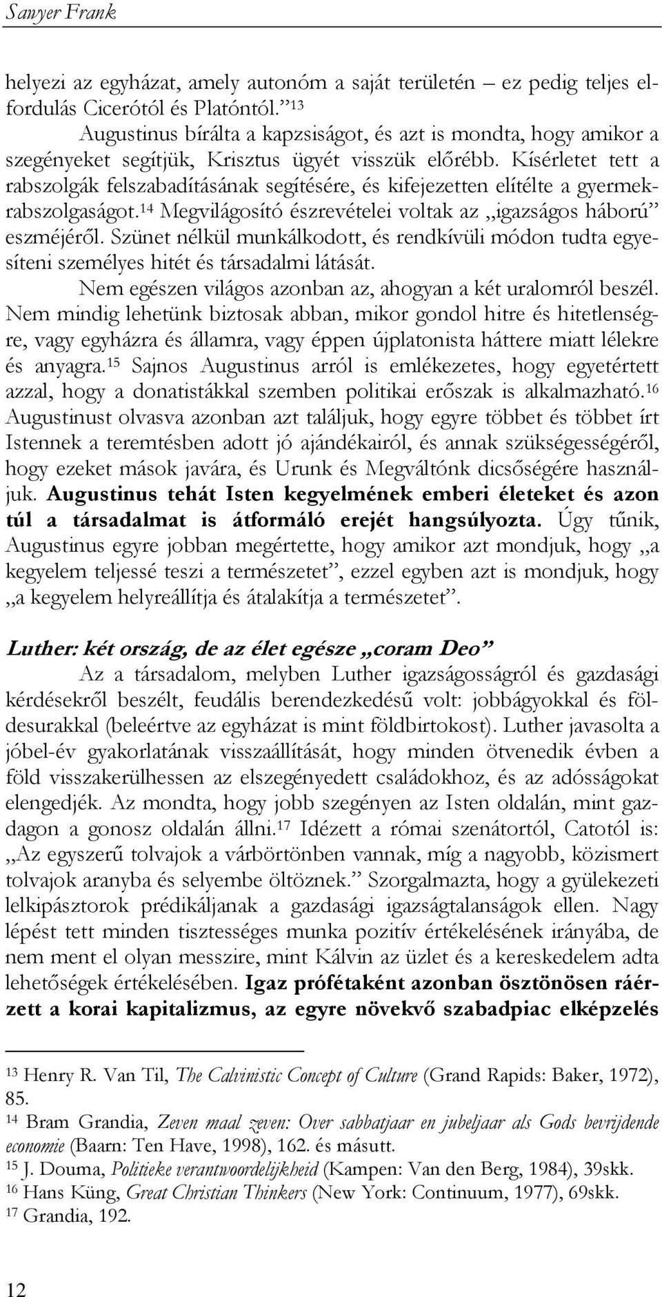 Kísérletet tett a rabszolgák felszabadításának segítésére, és kifejezetten elítélte a gyermekrabszolgaságot. 14 Megvilágosító észrevételei voltak az igazságos háború eszméjérıl.