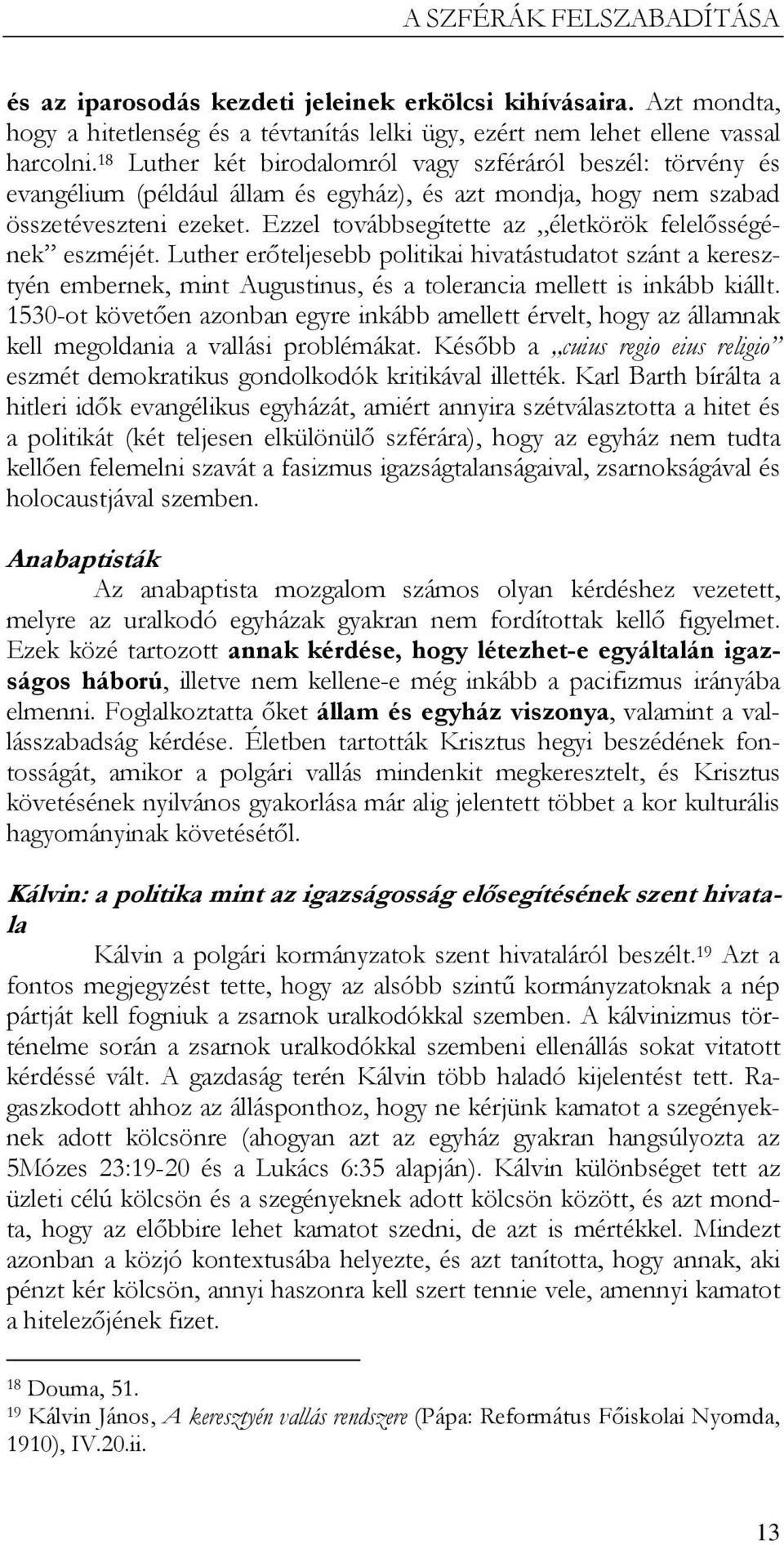 Ezzel továbbsegítette az életkörök felelısségének eszméjét. Luther erıteljesebb politikai hivatástudatot szánt a keresztyén embernek, mint Augustinus, és a tolerancia mellett is inkább kiállt.