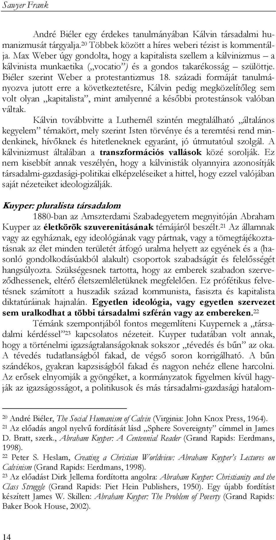 századi formáját tanulmányozva jutott erre a következtetésre, Kálvin pedig megközelítıleg sem volt olyan kapitalista, mint amilyenné a késıbbi protestánsok valóban váltak.