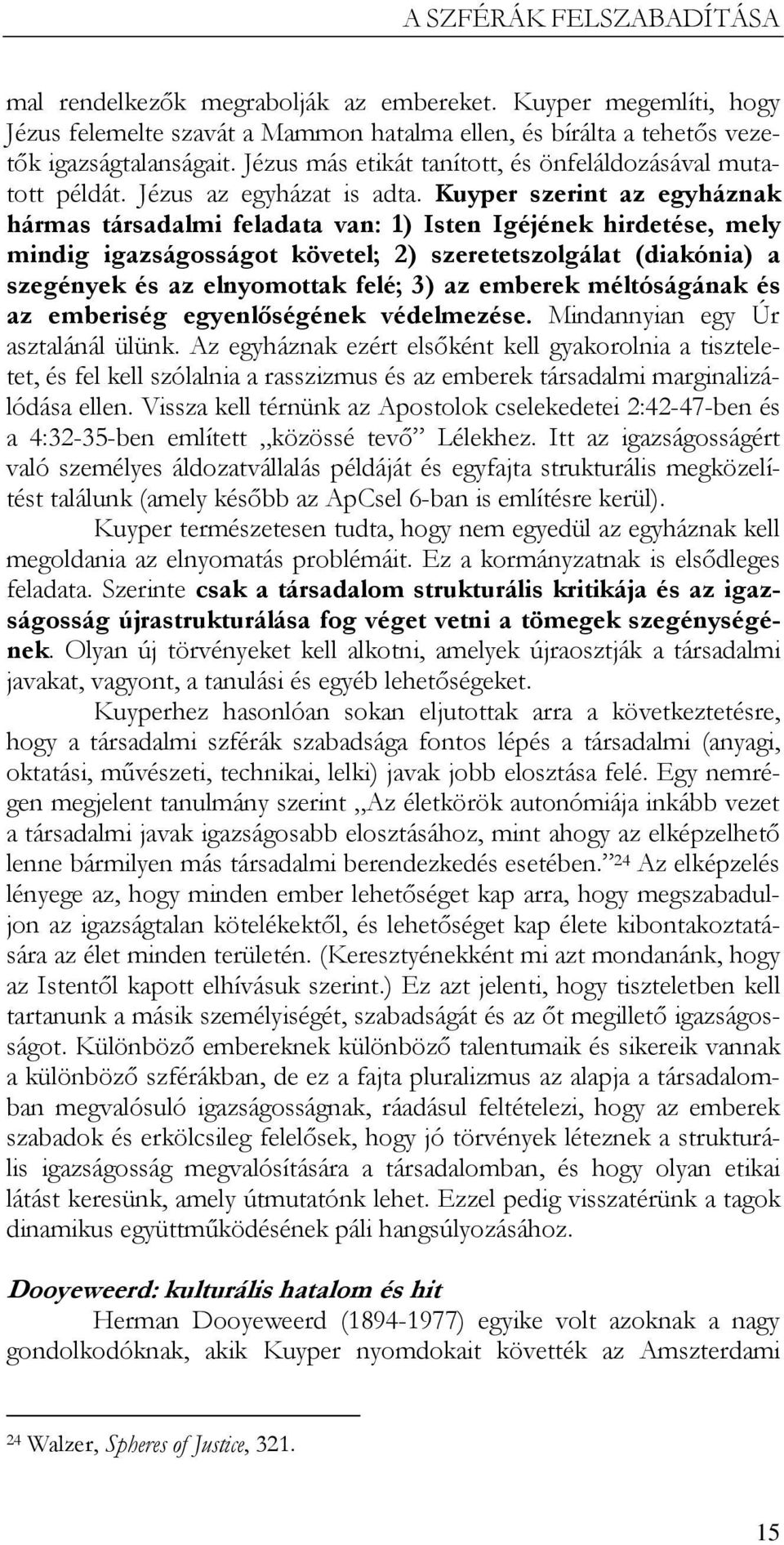 Kuyper szerint az egyháznak hármas társadalmi feladata van: 1) Isten Igéjének hirdetése, mely mindig igazságosságot követel; 2) szeretetszolgálat (diakónia) a szegények és az elnyomottak felé; 3) az