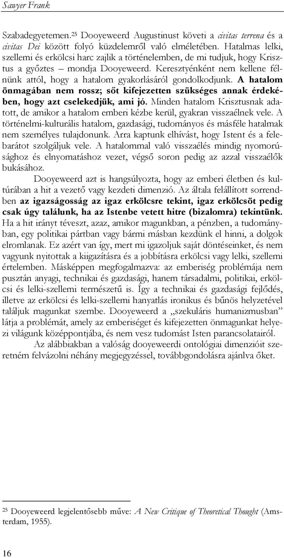 Keresztyénként nem kellene félnünk attól, hogy a hatalom gyakorlásáról gondolkodjunk. A hatalom önmagában nem rossz; sıt kifejezetten szükséges annak érdekében, hogy azt cselekedjük, ami jó.