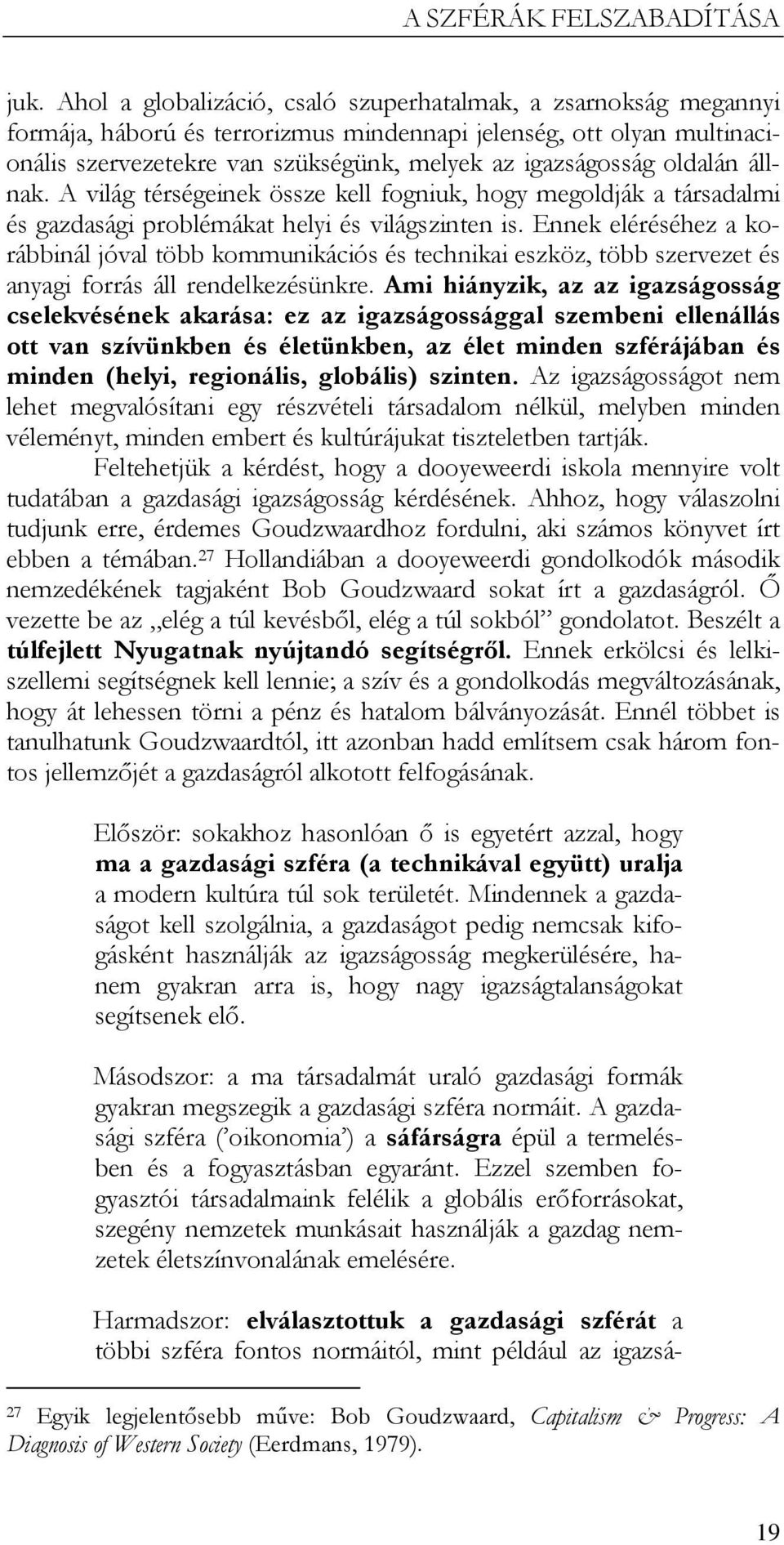 oldalán állnak. A világ térségeinek össze kell fogniuk, hogy megoldják a társadalmi és gazdasági problémákat helyi és világszinten is.