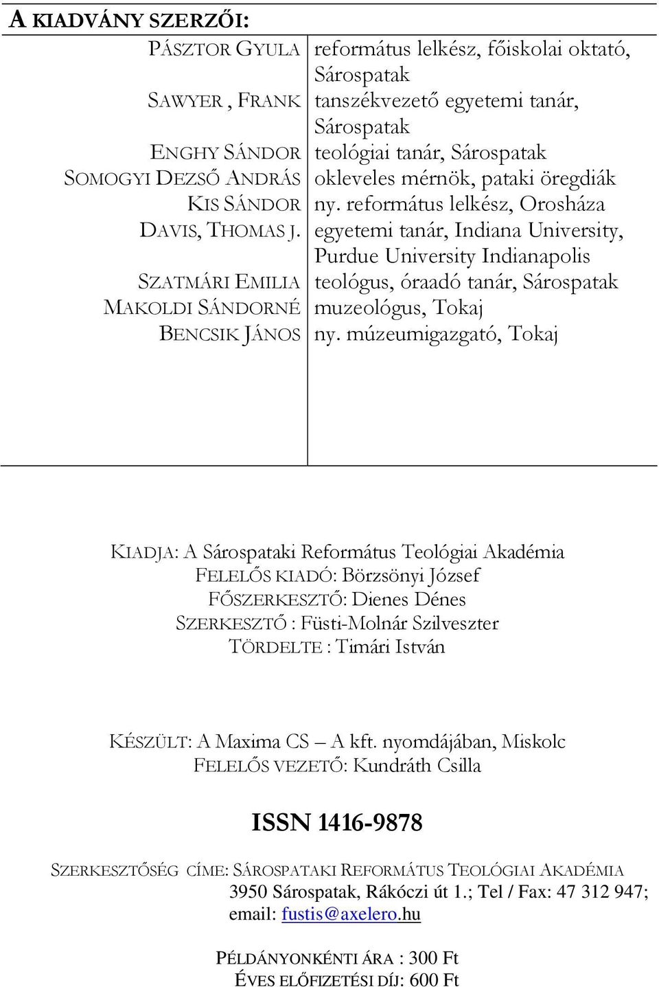 ny. református lelkész, Orosháza egyetemi tanár, Indiana University, Purdue University Indianapolis teológus, óraadó tanár, Sárospatak muzeológus, Tokaj ny.