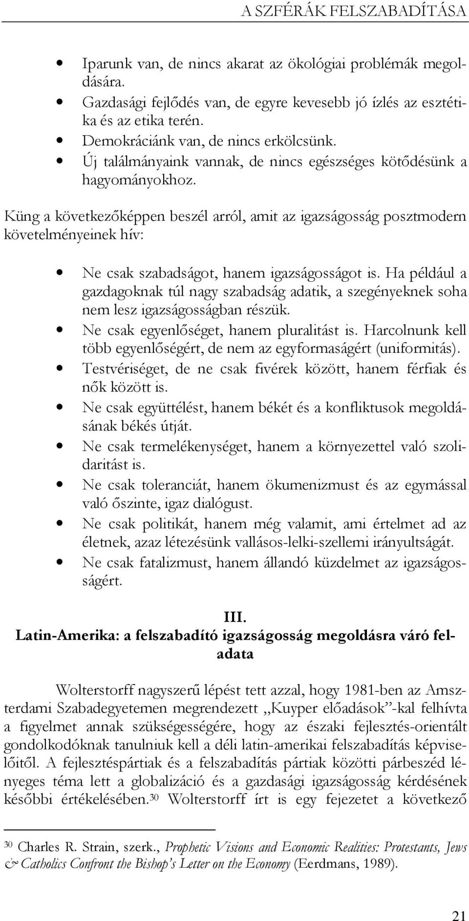 Küng a következıképpen beszél arról, amit az igazságosság posztmodern követelményeinek hív: Ne csak szabadságot, hanem igazságosságot is.