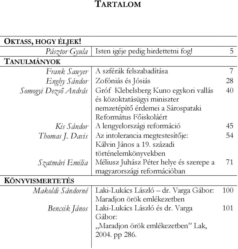 nemzetépítı érdemei a Sárospataki Református Fıiskoláért Kis Sándor A lengyelországi reformáció 45 Thomas J. Davis Az intolerancia megtestesítıje: 54 Kálvin János a 19.