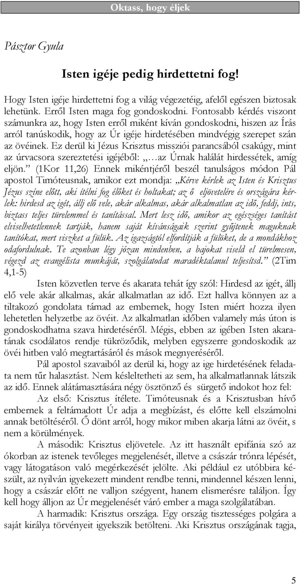 Ez derül ki Jézus Krisztus missziói parancsából csakúgy, mint az úrvacsora szereztetési igéjébıl: az Úrnak halálát hirdessétek, amíg eljön.