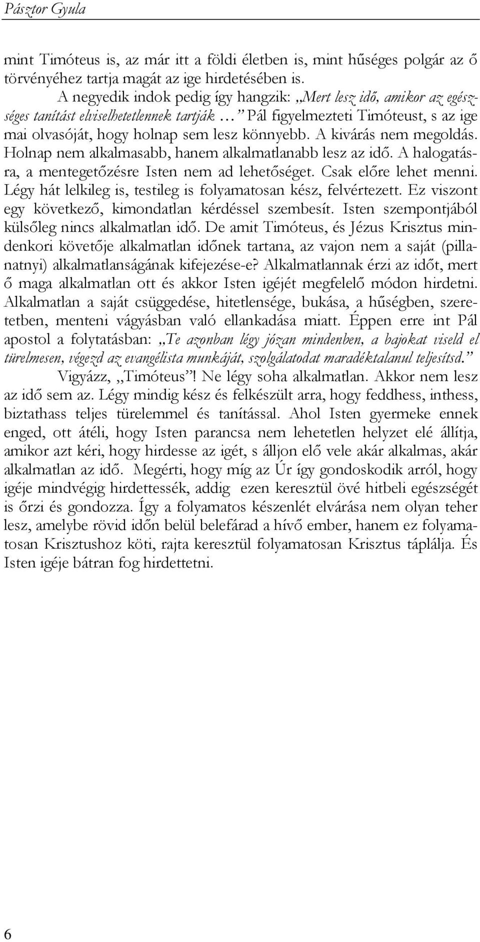 A kivárás nem megoldás. Holnap nem alkalmasabb, hanem alkalmatlanabb lesz az idı. A halogatásra, a mentegetızésre Isten nem ad lehetıséget. Csak elıre lehet menni.