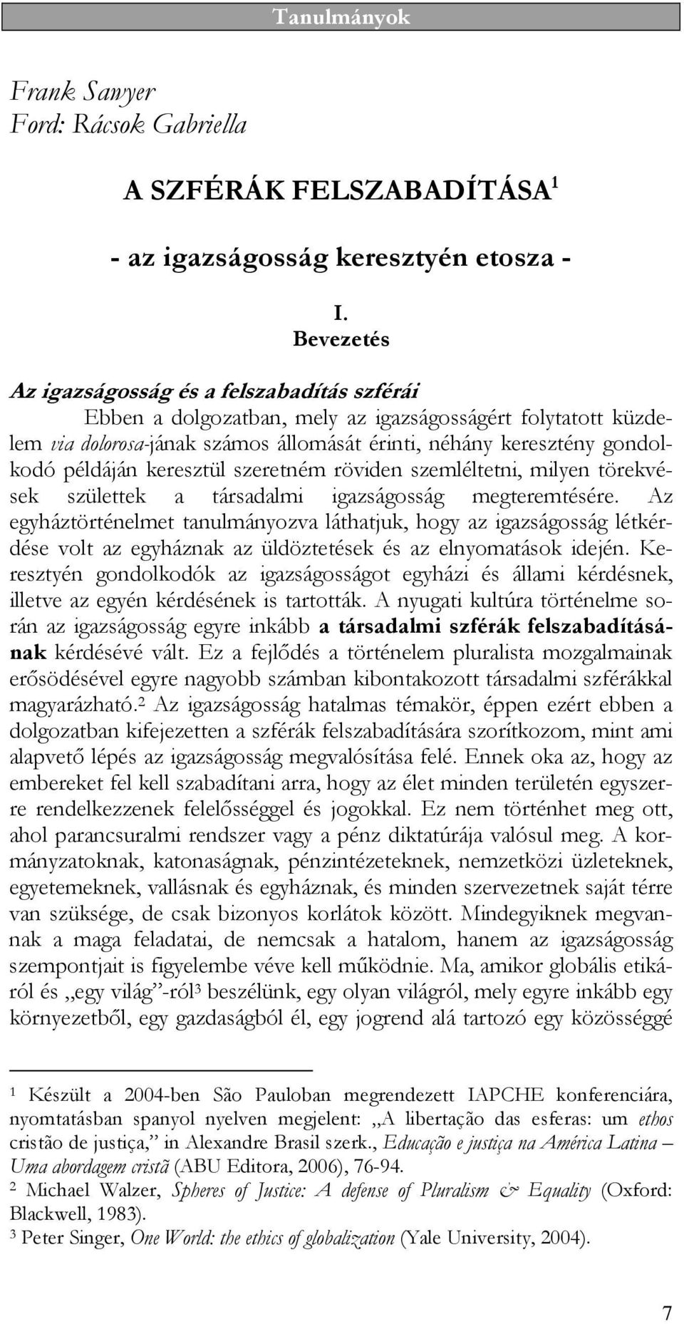 keresztül szeretném röviden szemléltetni, milyen törekvések születtek a társadalmi igazságosság megteremtésére.