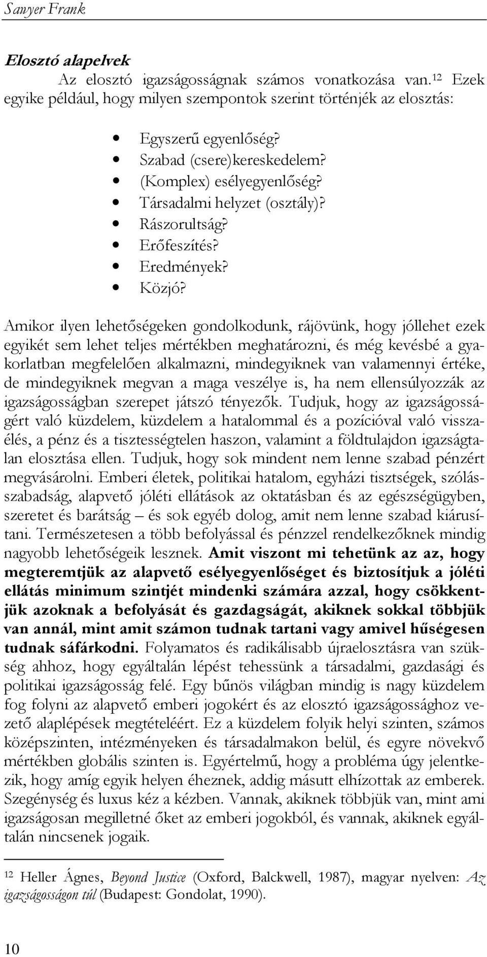 Amikor ilyen lehetıségeken gondolkodunk, rájövünk, hogy jóllehet ezek egyikét sem lehet teljes mértékben meghatározni, és még kevésbé a gyakorlatban megfelelıen alkalmazni, mindegyiknek van