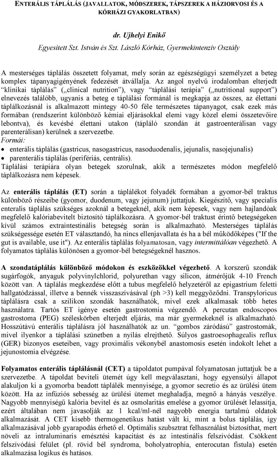 Az angol nyelvű irodalomban elterjedt klinikai táplálás ( clinical nutrition ), vagy táplálási terápia ( nutritional support ) elnevezés találóbb, ugyanis a beteg e táplálási formánál is megkapja az