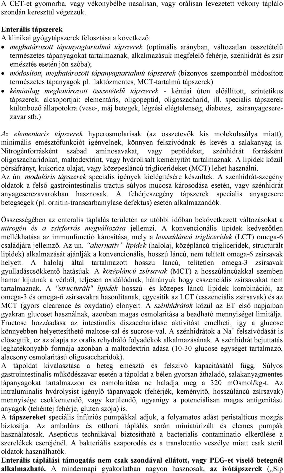 alkalmazásuk megfelelő fehérje, szénhidrát és zsír emésztés esetén jön szóba); módosított, meghatározott tápanyagtartalmú tápszerek (bizonyos szempontból módosított természetes tápanyagok pl.