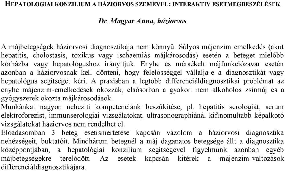 Enyhe és mérsékelt májfunkciózavar esetén azonban a háziorvosnak kell dönteni, hogy felelősséggel vállalja-e a diagnosztikát vagy hepatológus segítségét kéri.