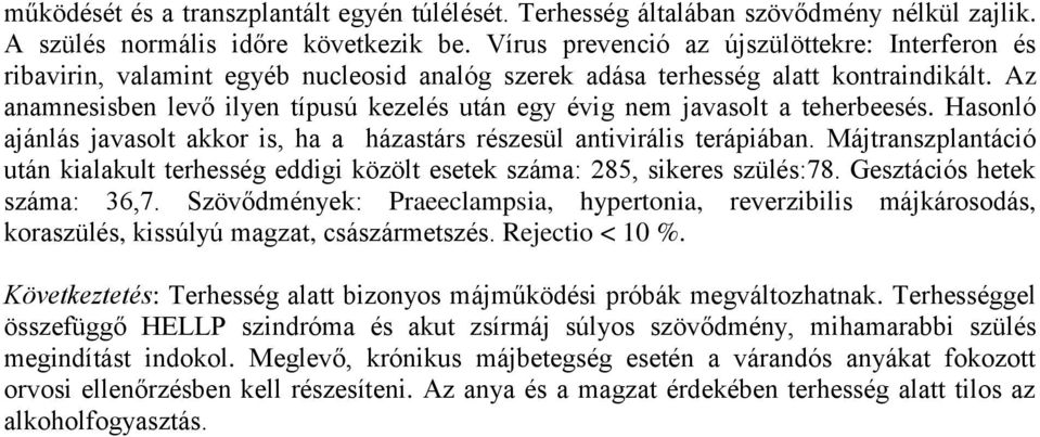 Az anamnesisben levő ilyen típusú kezelés után egy évig nem javasolt a teherbeesés. Hasonló ajánlás javasolt akkor is, ha a házastárs részesül antivirális terápiában.