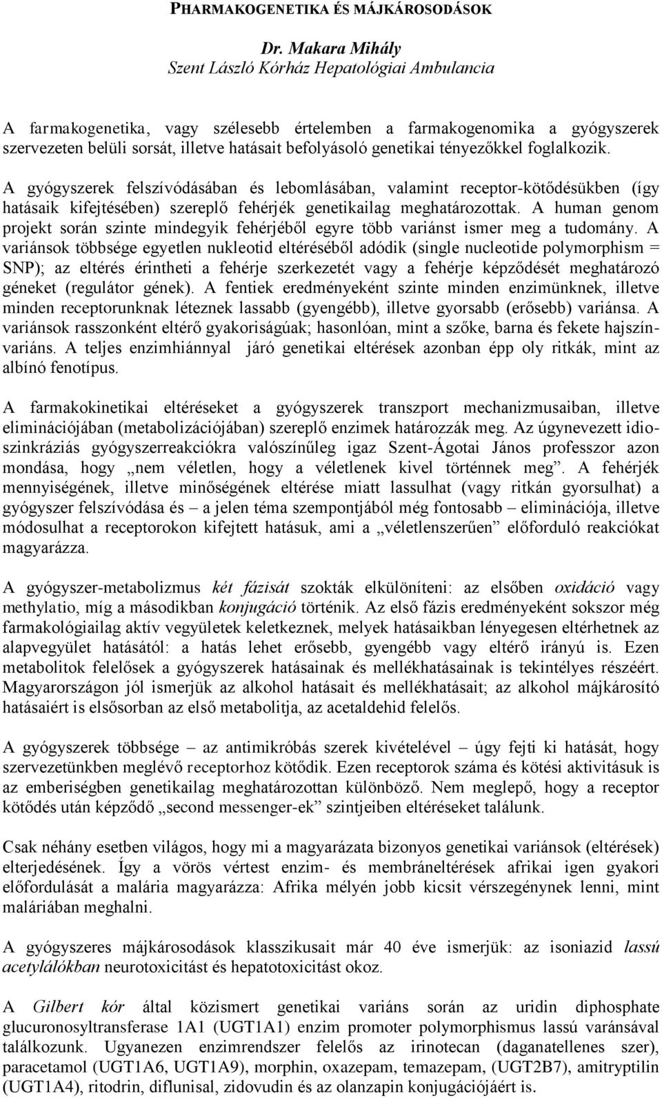 genetikai tényezőkkel foglalkozik. A gyógyszerek felszívódásában és lebomlásában, valamint receptor-kötődésükben (így hatásaik kifejtésében) szereplő fehérjék genetikailag meghatározottak.