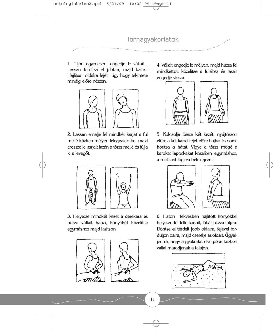 Lassan emelje fel mindkét karját a fül mellé közben mélyen lélegezzen be, majd eressze le karjait lazán a törzs mellé és fújja ki a levegõt. 5.