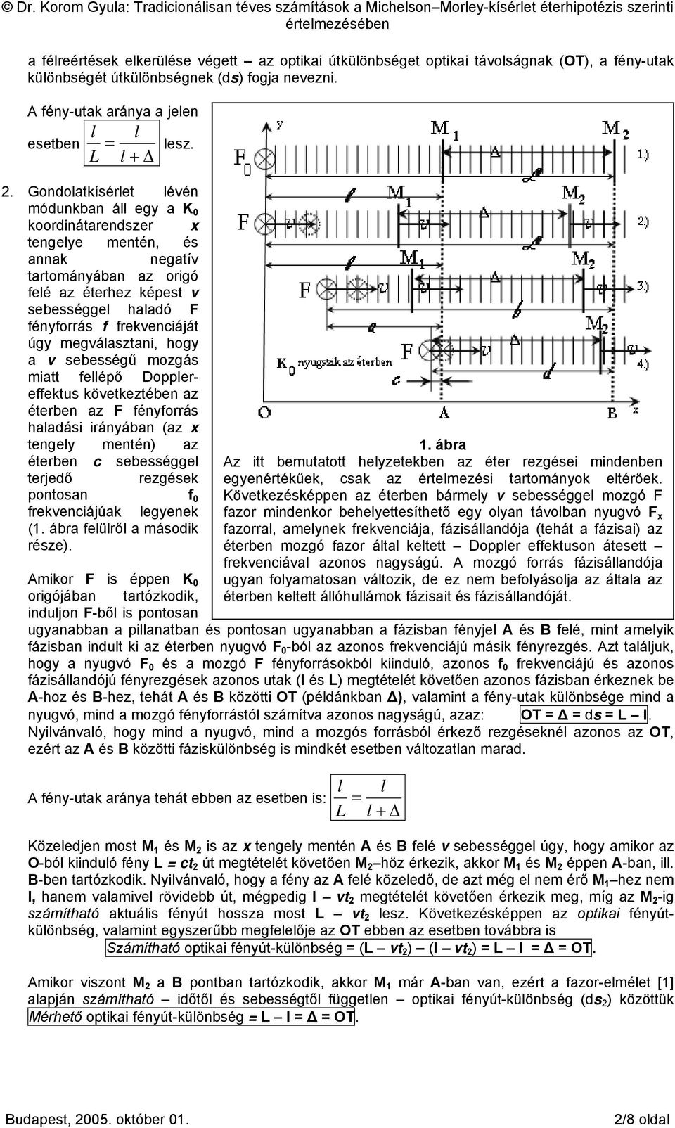 úgy megválasztani, hogy a v sebességű mozgás miatt fellépő Dopplereffektus következtében az éterben az F fényforrás haladási irányában (az x tengely mentén) az éterben c sebességgel terjedő rezgések