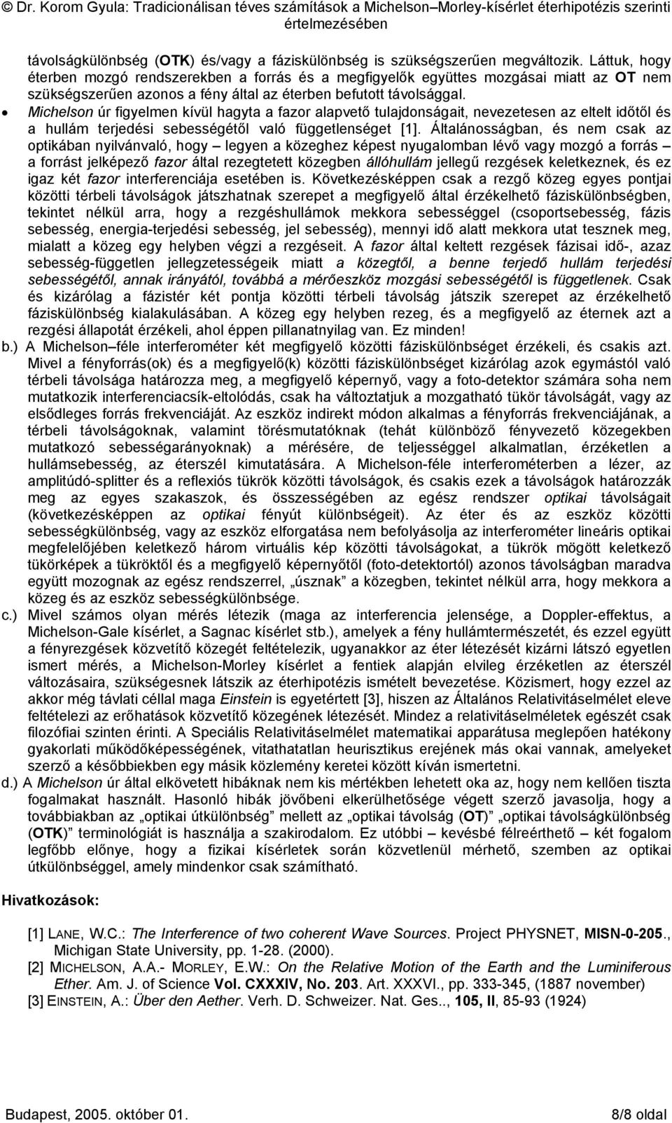 Michelson úr figyelmen kívül hagyta a fazor alapvető tulajdonságait, nevezetesen az eltelt időtől és a hullám terjedési sebességétől való függetlenséget [1].