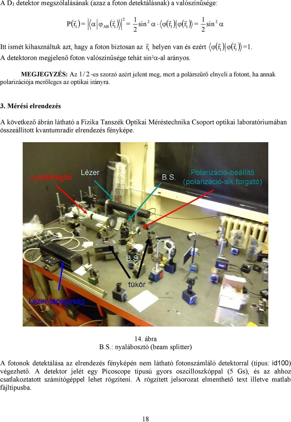 Mérési elrendezés következő ábrán látható a Fizika Tanszék Optikai Méréstechnika Csprt ptikai labratóriumában összeállíttt kvantumradír elrendezés fényképe. 4. ábra.s.: nyalábsztó (beam splitter) ftnk detektálása az elrendezés fényképén nem látható ftnszámláló detektrral (típus: id00) végezhető.