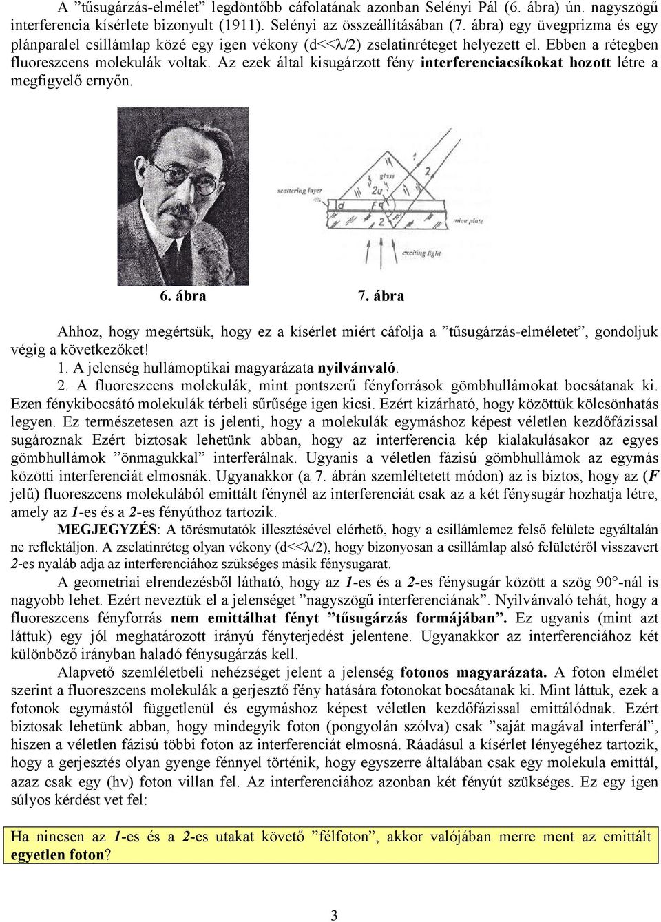 z ezek által kisugárztt fény interferenciacsíkkat hztt létre a megfigyelő ernyőn. 6. ábra 7.