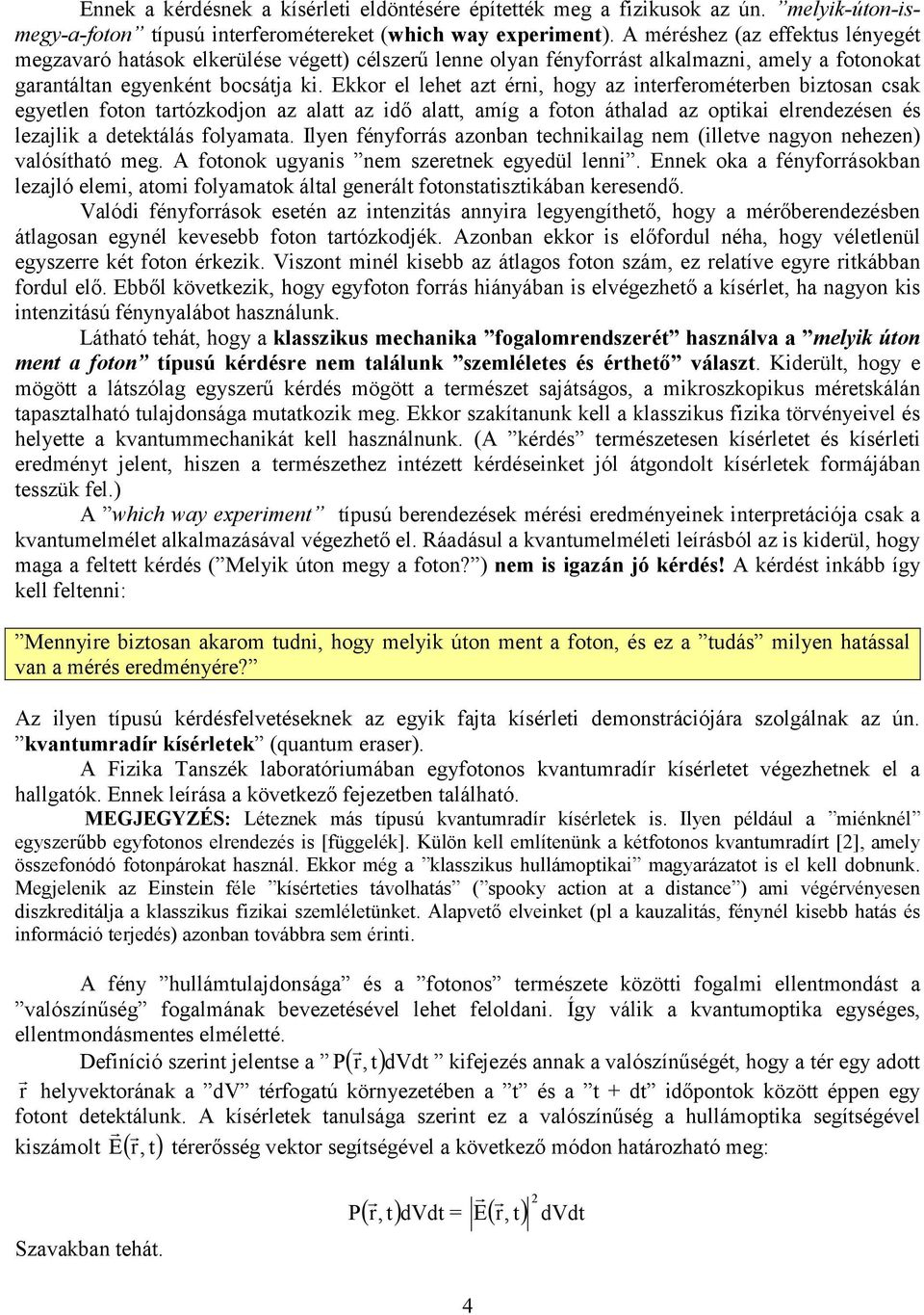 kkr el lehet azt érni, hgy az interferméterben biztsan csak egyetlen ftn tartózkdjn az alatt az idő alatt, amíg a ftn áthalad az ptikai elrendezésen és lezajlik a detektálás flyamata.