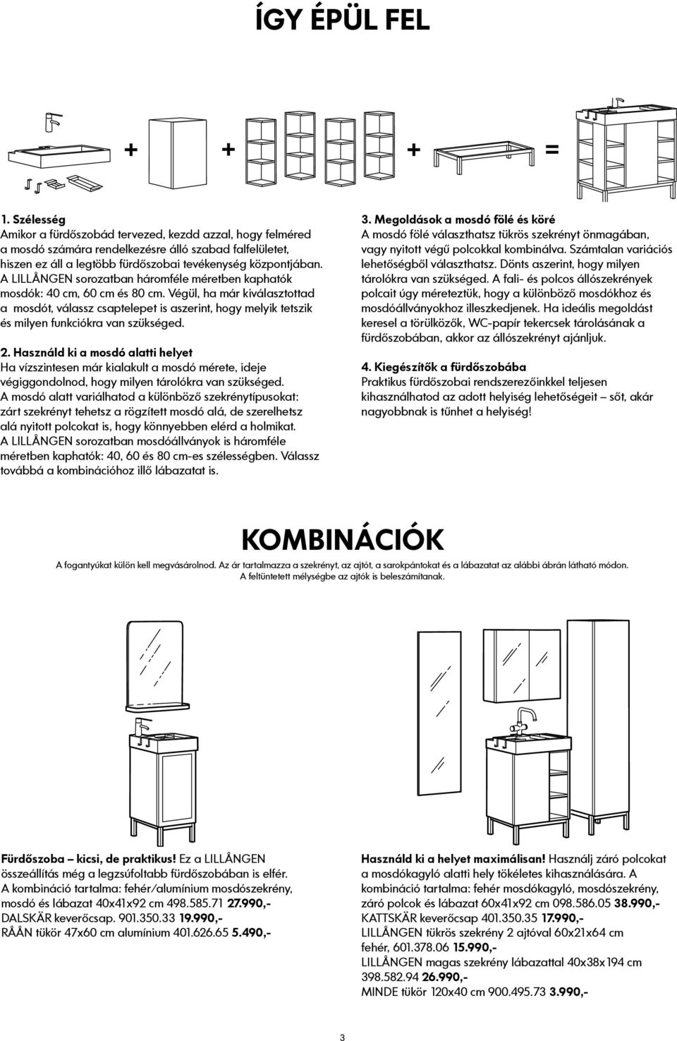 A LILLÅNGEN sorozatban háromféle méretben kaphatók mosdók: 40 cm, 60 cm és 80 cm.