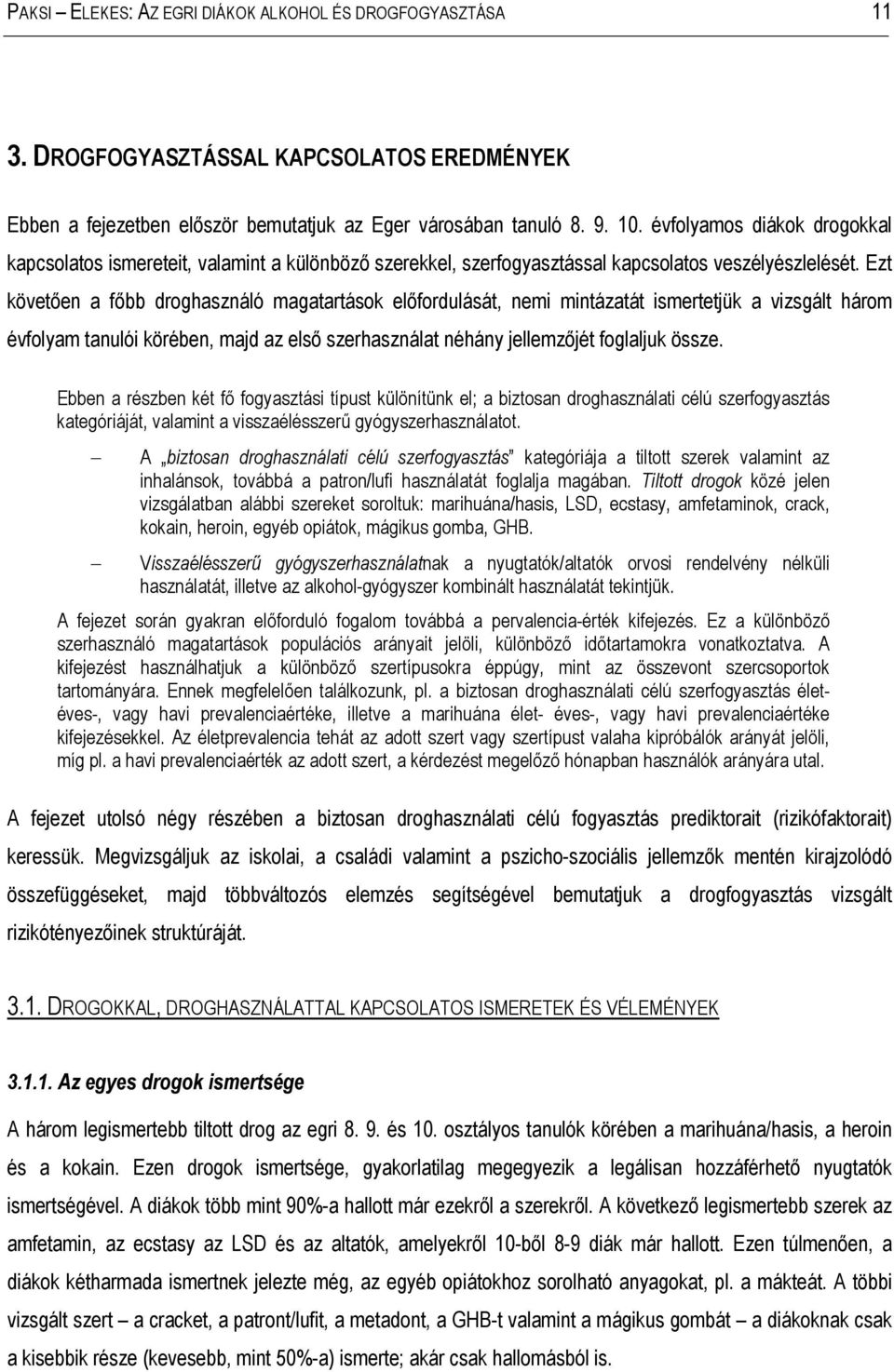 Ezt követően a főbb droghasználó magatartások előfordulását, nemi mintázatát ismertetjük a vizsgált három évfolyam tanulói körében, majd az első szerhasználat néhány jellemzőjét foglaljuk össze.