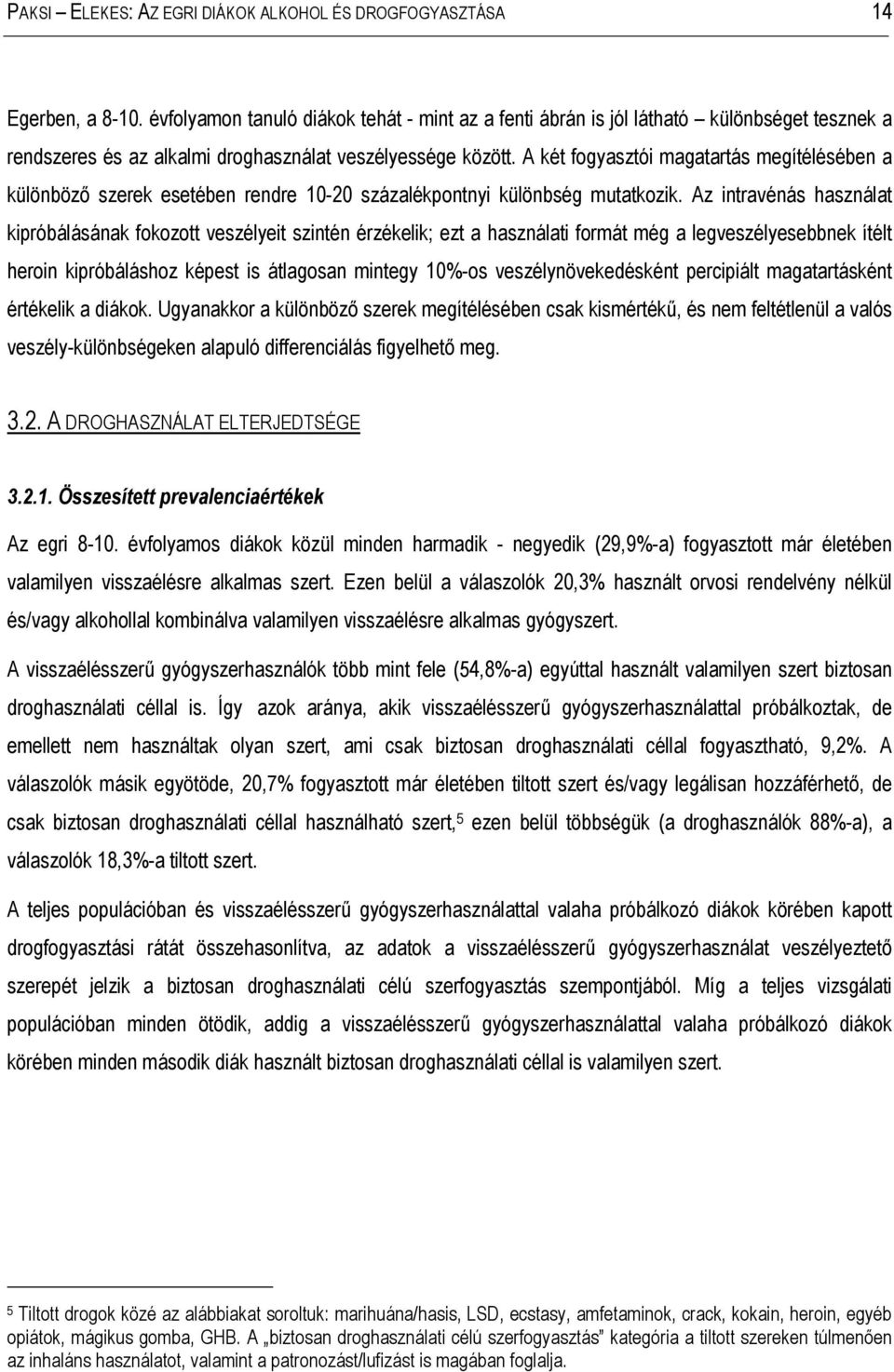 A két fogyasztói magatartás megítélésében a különböző szerek esetében rendre 10-20 százalékpontnyi különbség mutatkozik.