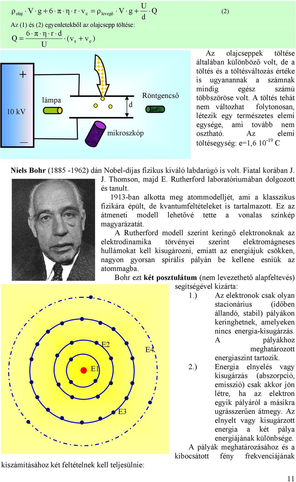 A töltés tehát d nem áltozhat folytonosan, 10 kv létezik egy természetes elemi egysége, ami toább nem mikroszkóp osztható.