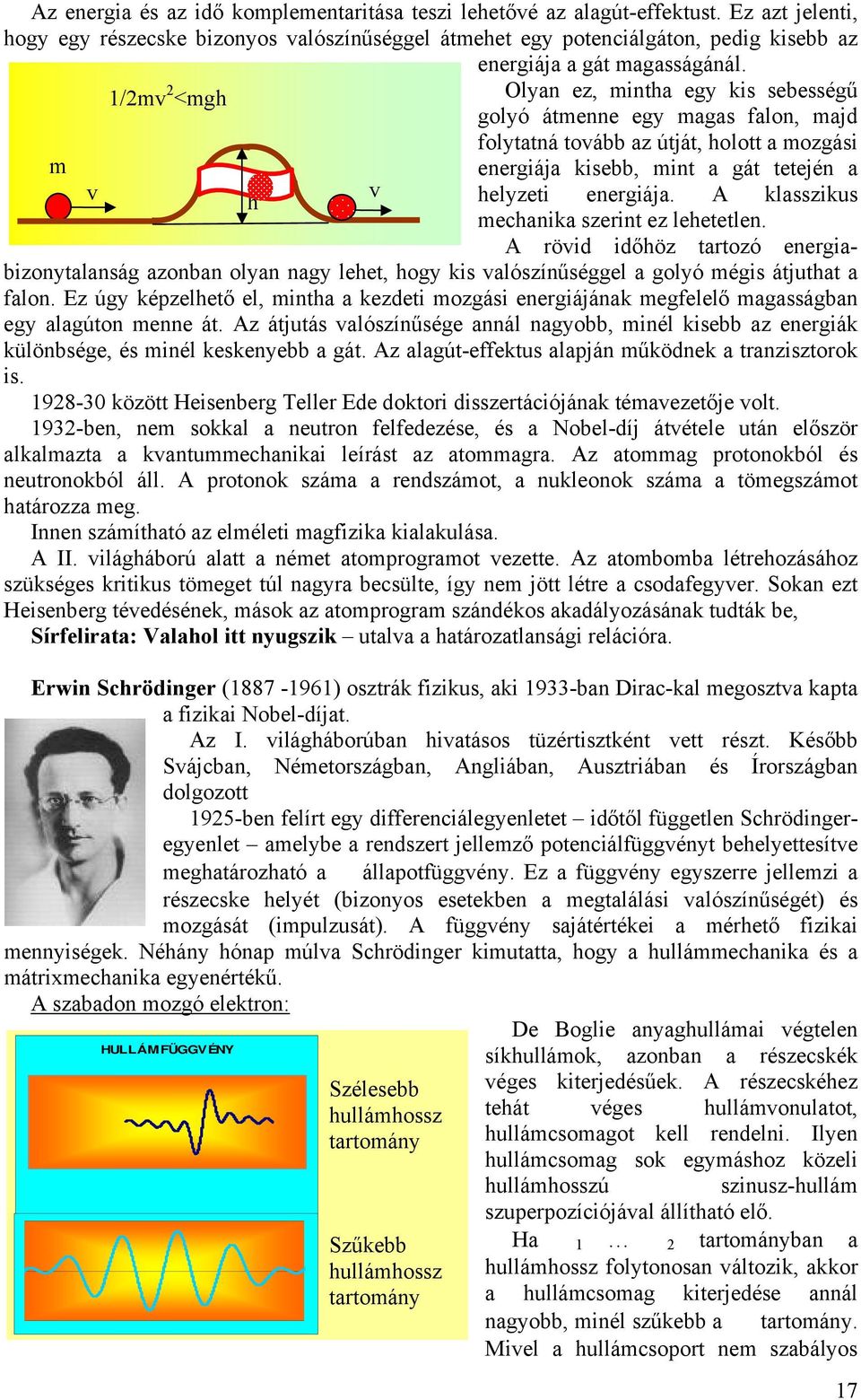 m 1/m <mgh Olyan ez, mintha egy kis sebességű golyó átmenne egy magas falon, majd folytatná toább az útját, holott a mozgási energiája kisebb, mint a gát tetején a helyzeti energiája.