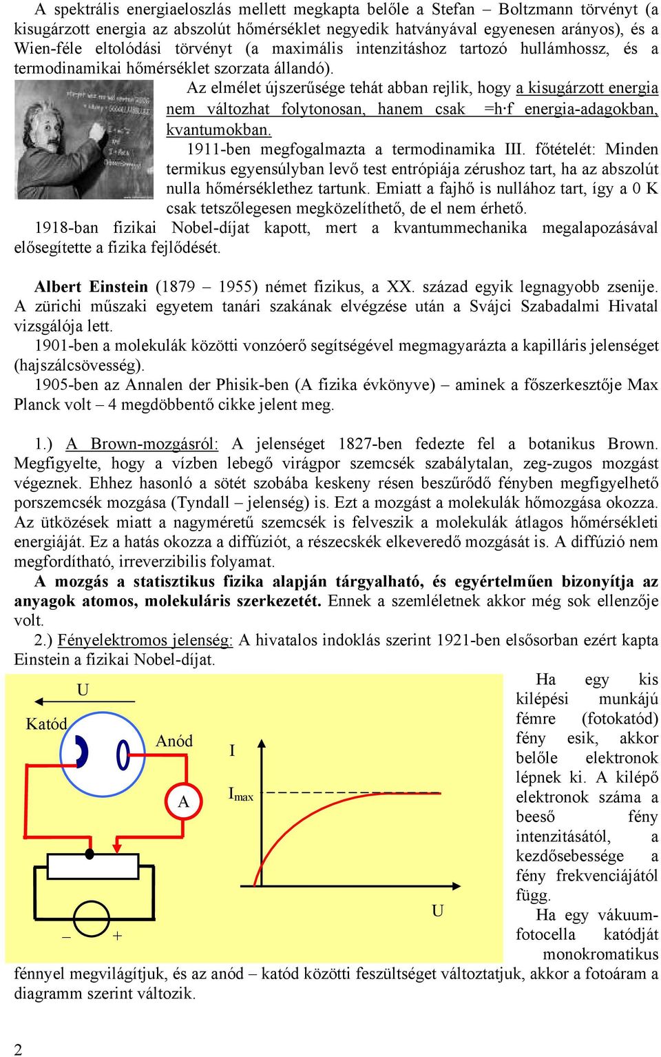 Az elmélet újszerűsége tehát abban rejlik, hogy a kisugárzott energia nem áltozhat folytonosan, hanem sak =h f energia-adagokban, kantumokban. 1911-ben megfogalmazta a termodinamika III.