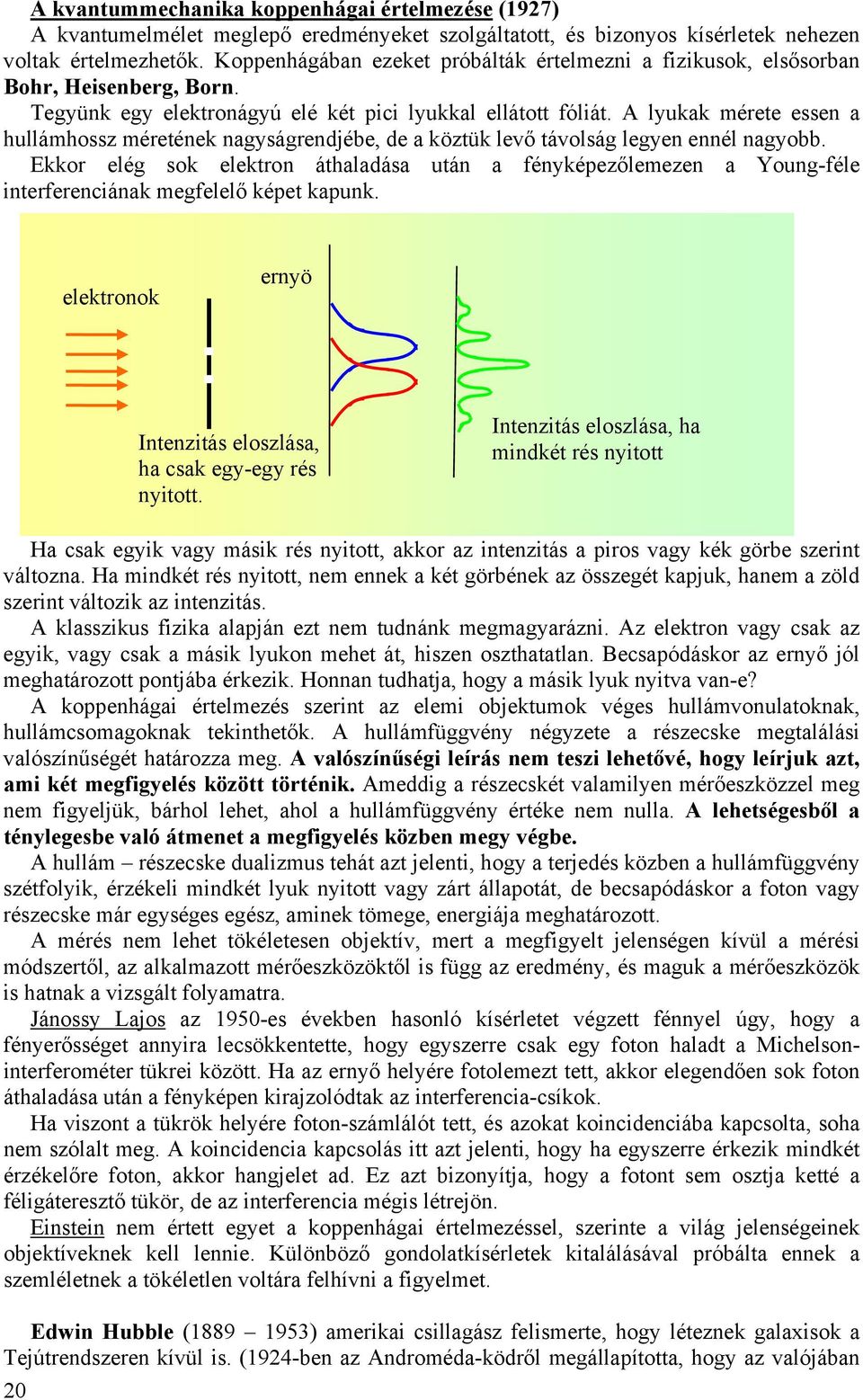 A lyukak mérete essen a hullámhossz méretének nagyságrendjébe, de a köztük leő táolság legyen ennél nagyobb.