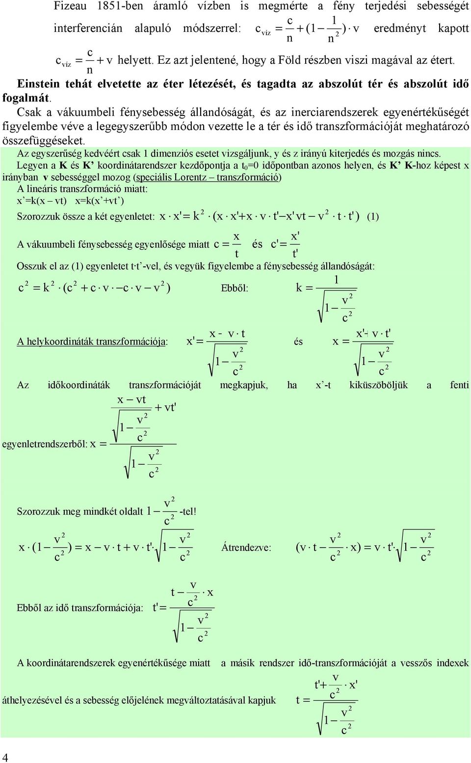 Csak a ákuumbeli fénysebesség állandóságát, és az ineriarendszerek egyenértékűségét figyelembe ée a legegyszerűbb módon ezette le a tér és idő transzformáióját meghatározó összefüggéseket.