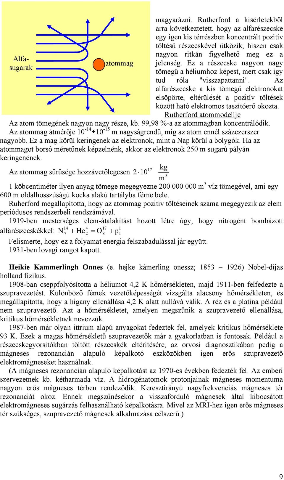 atommag jelenség. Ez a részeske nagyon nagy tömegű a héliumhoz képest, mert sak így tud róla "isszapattanni".