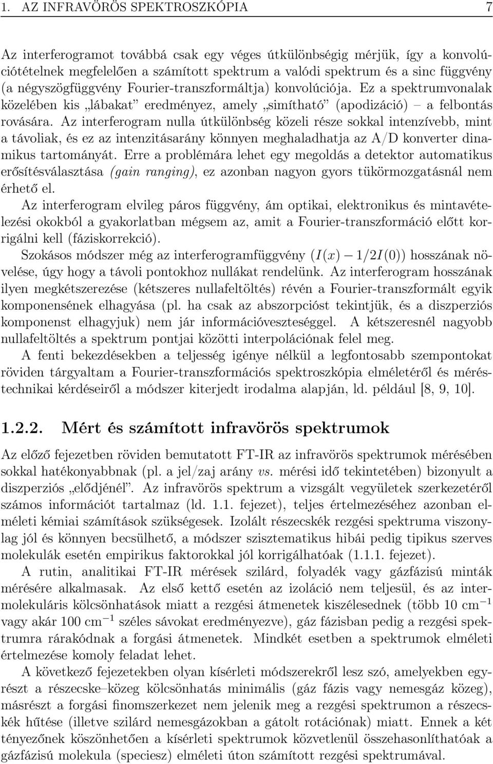 Az interferogram nulla útkülönbség közeli része sokkal intenzívebb, mint a távoliak, és ez az intenzitásarány könnyen meghaladhatja az A/D konverter dinamikus tartományát.