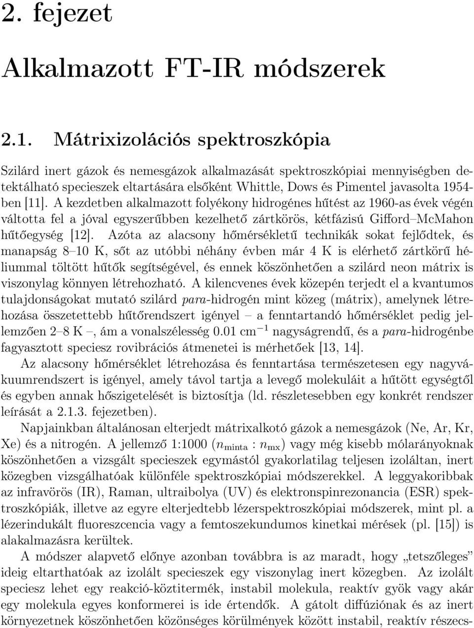 [11]. A kezdetben alkalmazott folyékony hidrogénes hűtést az 1960-as évek végén váltotta fel a jóval egyszerűbben kezelhető zártkörös, kétfázisú Gifford McMahon hűtőegység [12].