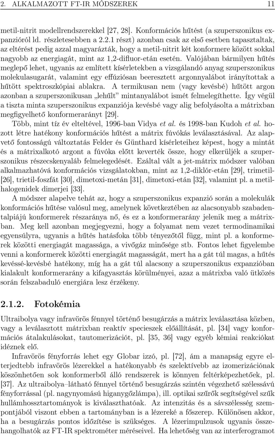 spektroszkópiai ablakra. A termikusan nem (vagy kevésbé) hűtött argon azonban a szuperszonikusan lehűlt mintanyalábot ismét felmelegíthette.