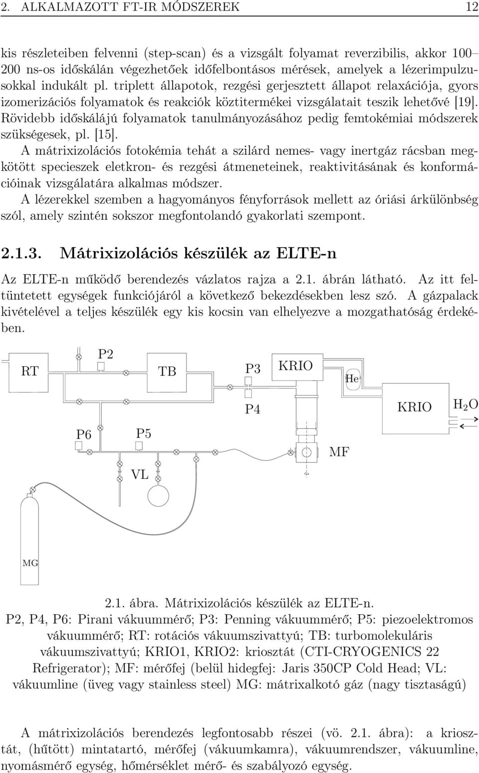 Rövidebb időskálájú folyamatok tanulmányozásához pedig femtokémiai módszerek szükségesek, pl. [15].