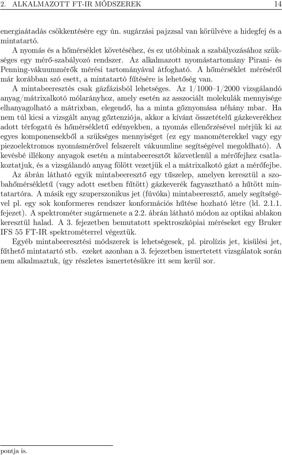 Az alkalmazott nyomástartomány Pirani- és Penning-vákuummérők mérési tartományával átfogható. A hőmérséklet méréséről már korábban szó esett, a mintatartó fűtésére is lehetőség van.