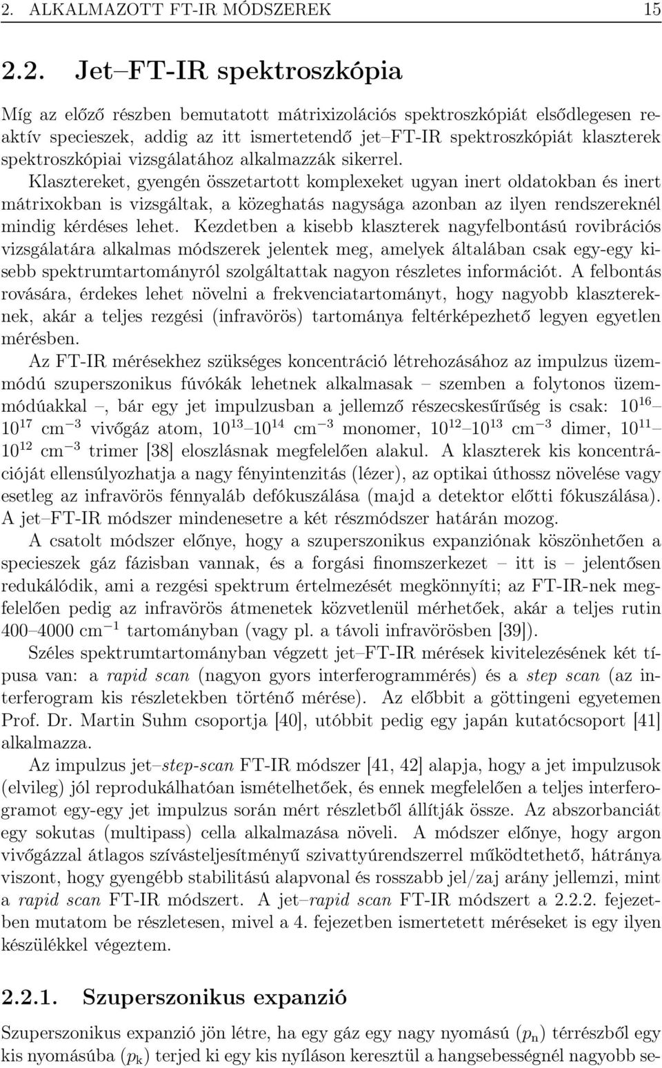 Klasztereket, gyengén összetartott komplexeket ugyan inert oldatokban és inert mátrixokban is vizsgáltak, a közeghatás nagysága azonban az ilyen rendszereknél mindig kérdéses lehet.