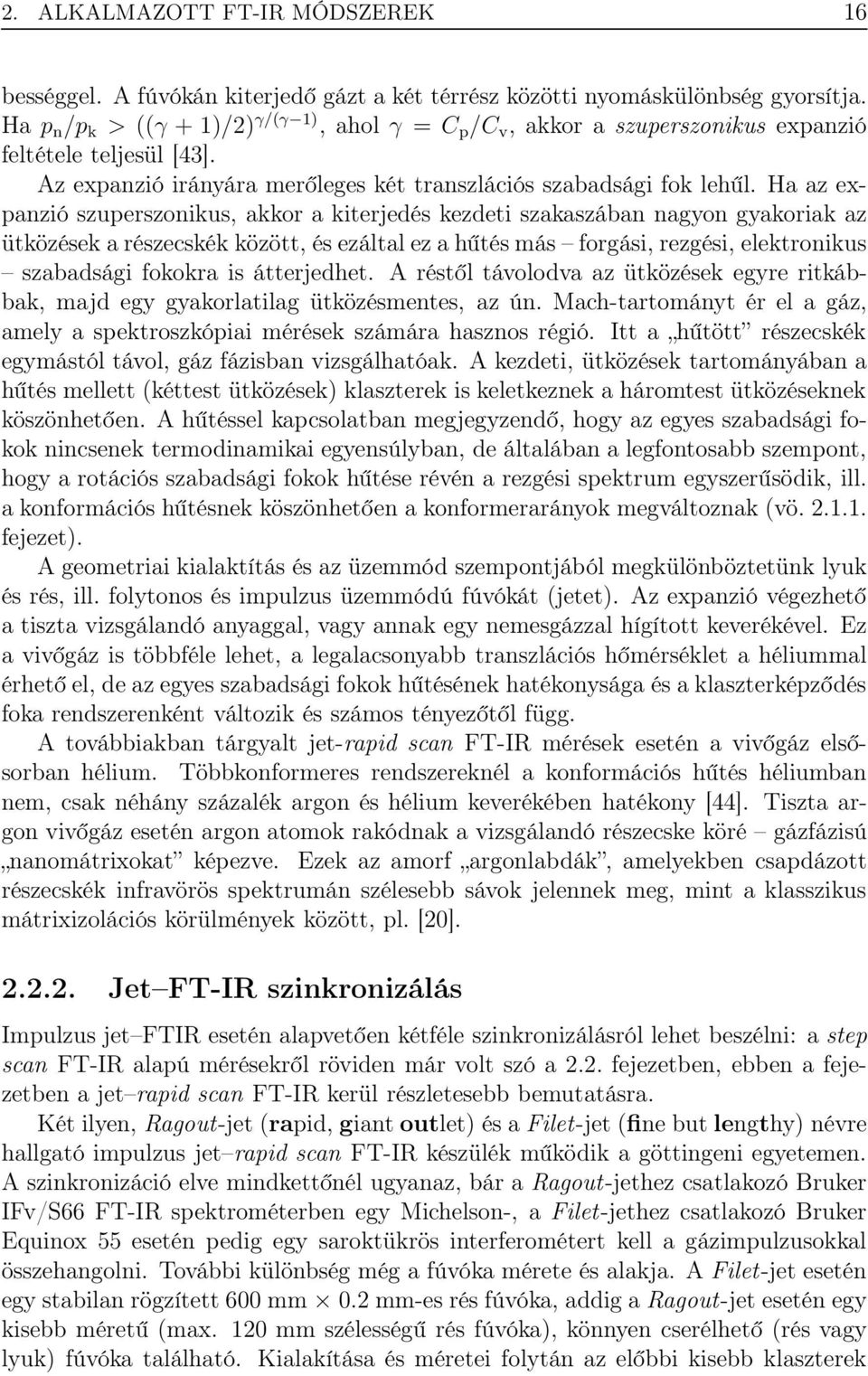 Ha az expanzió szuperszonikus, akkor a kiterjedés kezdeti szakaszában nagyon gyakoriak az ütközések a részecskék között, és ezáltal ez a hűtés más forgási, rezgési, elektronikus szabadsági fokokra is