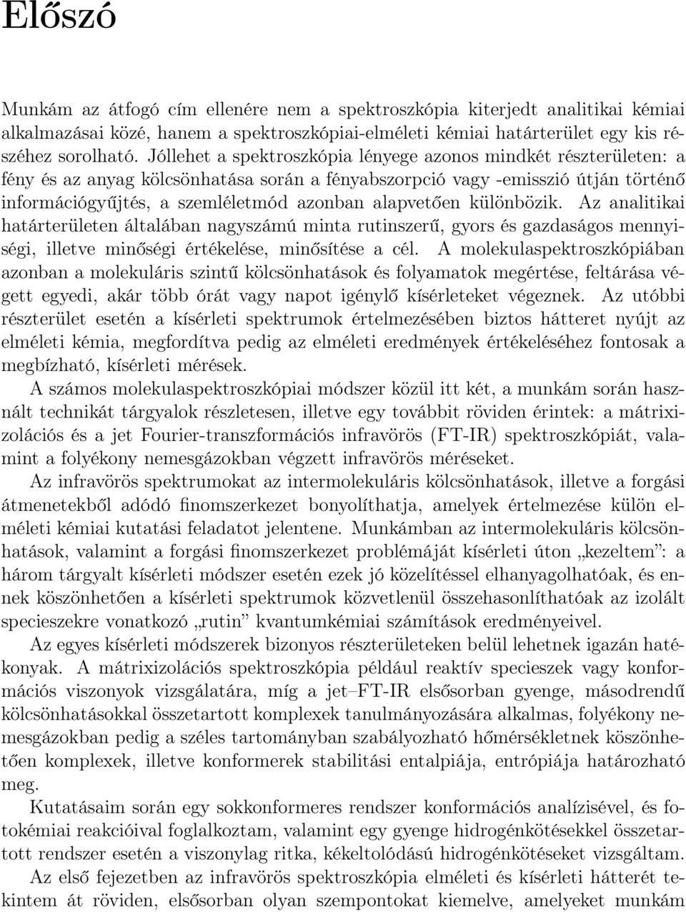 alapvetően különbözik. Az analitikai határterületen általában nagyszámú minta rutinszerű, gyors és gazdaságos mennyiségi, illetve minőségi értékelése, minősítése a cél.