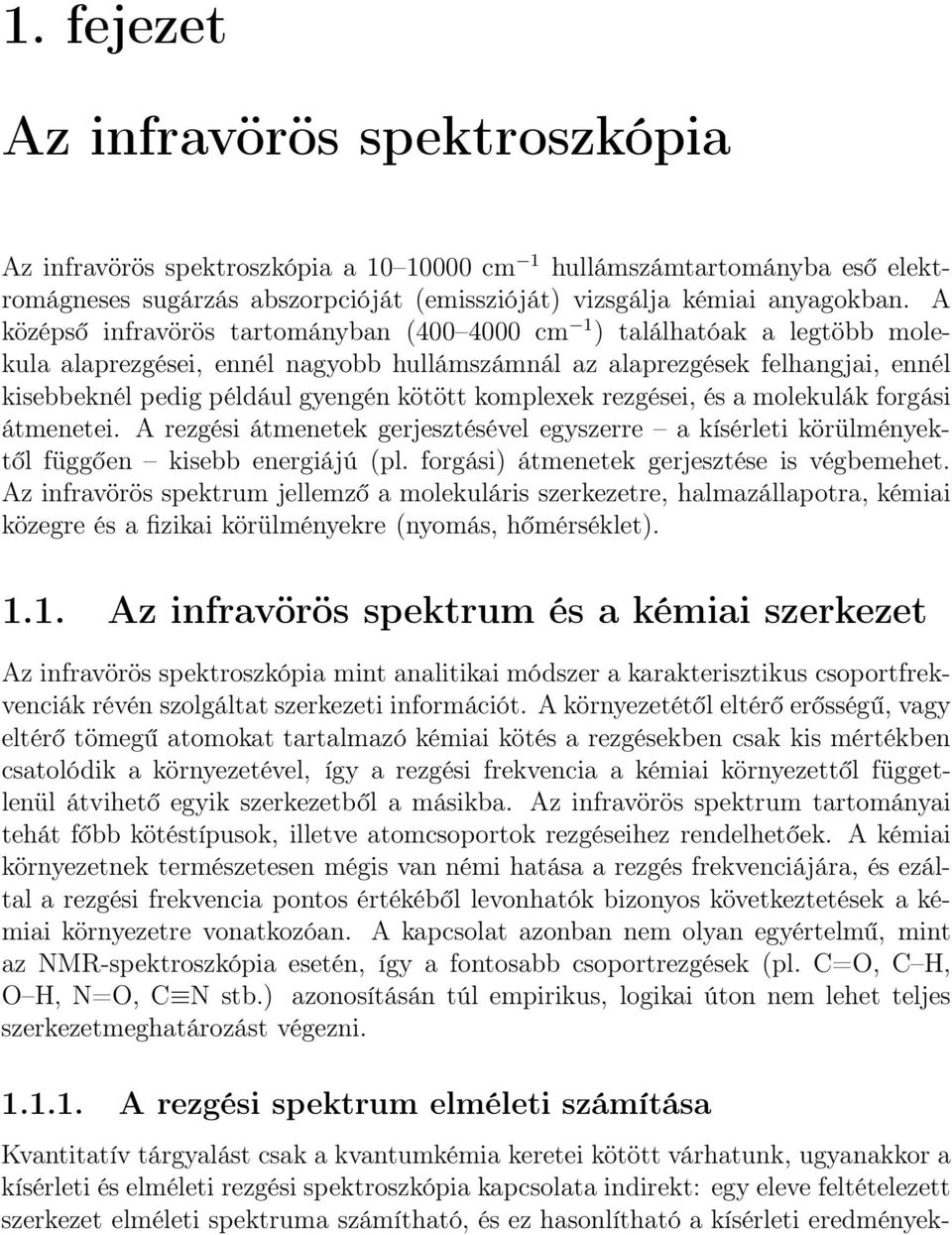 komplexek rezgései, és a molekulák forgási átmenetei. A rezgési átmenetek gerjesztésével egyszerre a kísérleti körülményektől függően kisebb energiájú (pl.