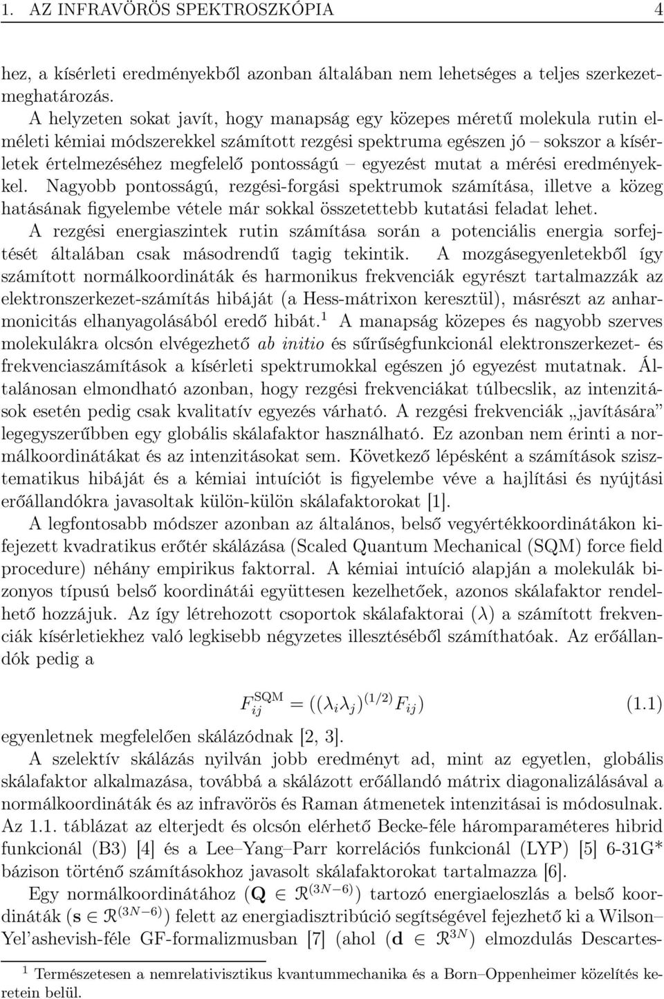 egyezést mutat a mérési eredményekkel. Nagyobb pontosságú, rezgési-forgási spektrumok számítása, illetve a közeg hatásának figyelembe vétele már sokkal összetettebb kutatási feladat lehet.