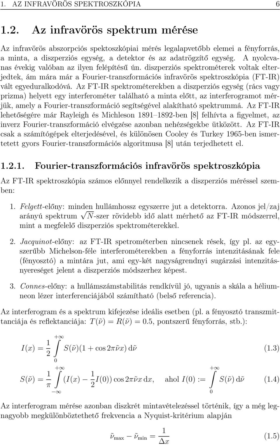 A nyolcvanas évekig valóban az ilyen felépítésű ún. diszperziós spektrométerek voltak elterjedtek, ám mára már a Fourier-transzformációs infravörös spektroszkópia (FT-IR) vált egyeduralkodóvá.