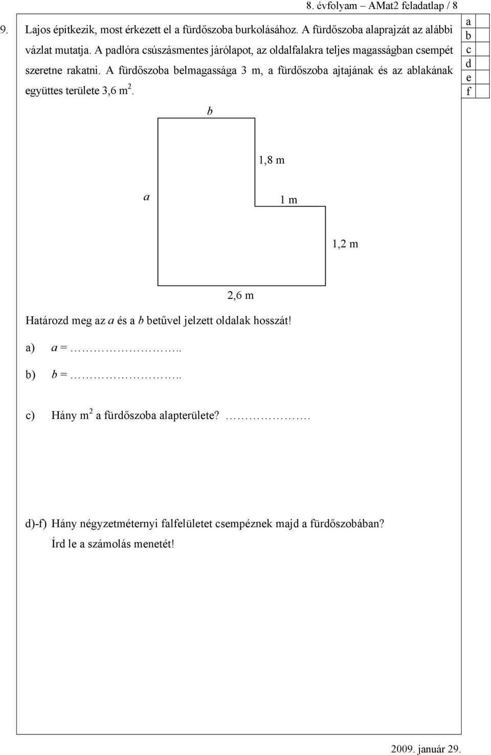 A fürőszo lmgsság 3 m, fürőszo jtjánk és z lkánk gyütts trült 3,6 m 2.