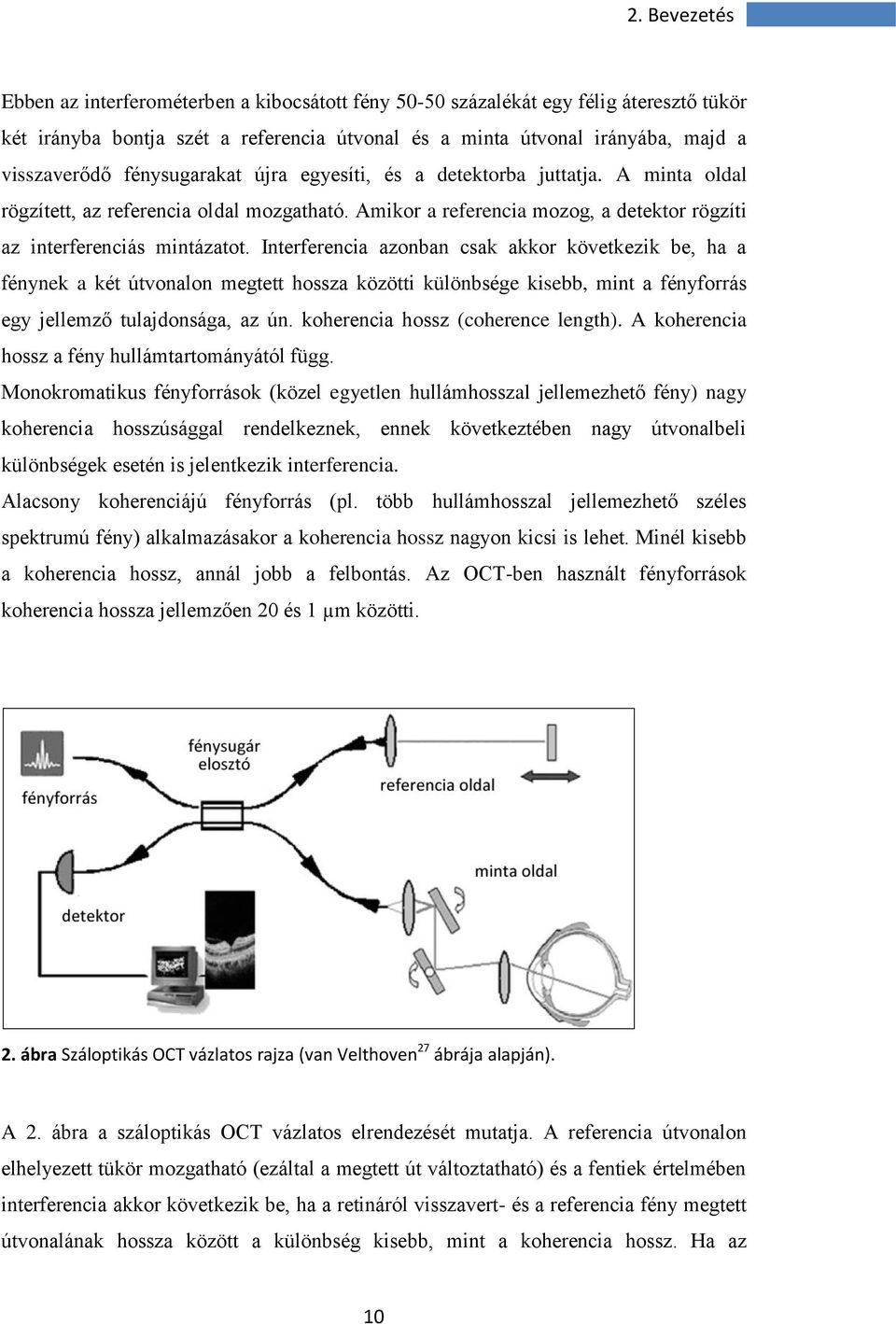 Interferencia azonban csak akkor következik be, ha a fénynek a két útvonalon megtett hossza közötti különbsége kisebb, mint a fényforrás egy jellemző tulajdonsága, az ún.