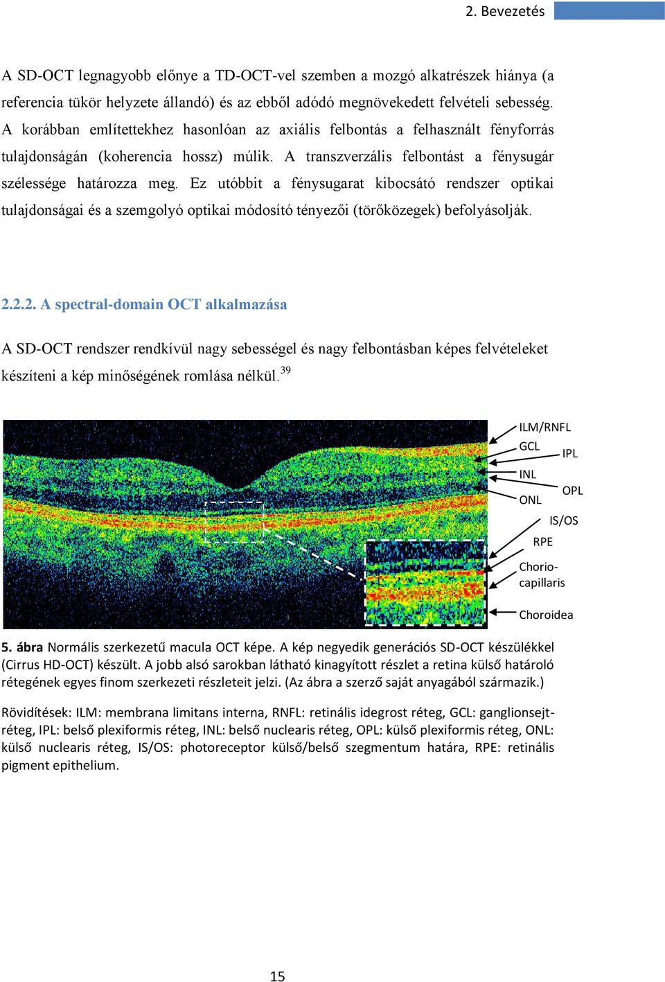 Ez utóbbit a fénysugarat kibocsátó rendszer optikai tulajdonságai és a szemgolyó optikai módosító tényezői (törőközegek) befolyásolják. 2.