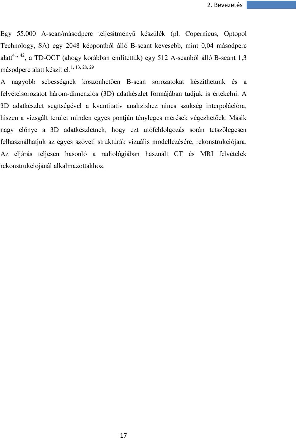 másodperc alatt készít el. A nagyobb sebességnek köszönhetően B-scan sorozatokat készíthetünk és a felvételsorozatot három-dimenziós (3D) adatkészlet formájában tudjuk is értékelni.