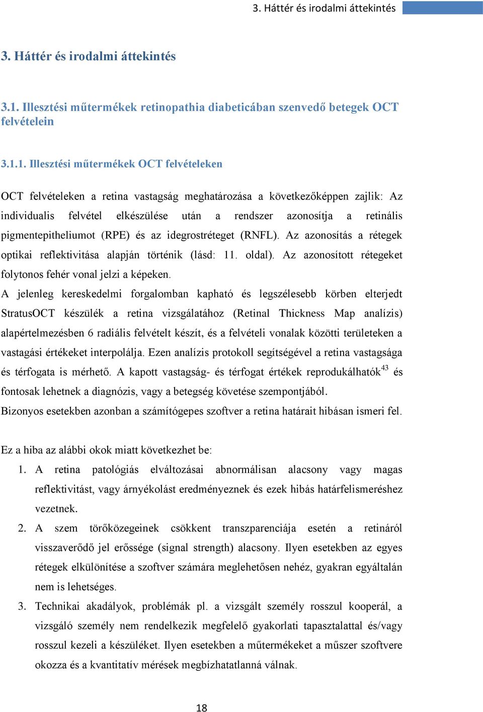 1. Illesztési műtermékek OCT felvételeken OCT felvételeken a retina vastagság meghatározása a következőképpen zajlik: Az individualis felvétel elkészülése után a rendszer azonosítja a retinális