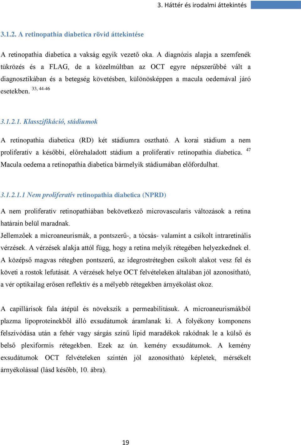 33, 44-46 3.1.2.1. Klasszifikáció, stádiumok A retinopathia diabetica (RD) két stádiumra osztható.